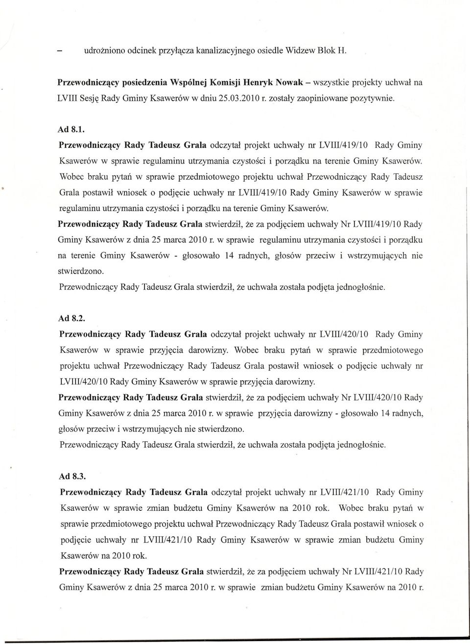 Wobec braku pytan w sprawie przedmiotowego projektu uchwal Rady Tadeusz Grala postawil wniosek o podjecie uchwaly nr LVIII/4l9/l0 Rady Gminy Ksawerów w sprawie regulaminu utrzymania czystosci i