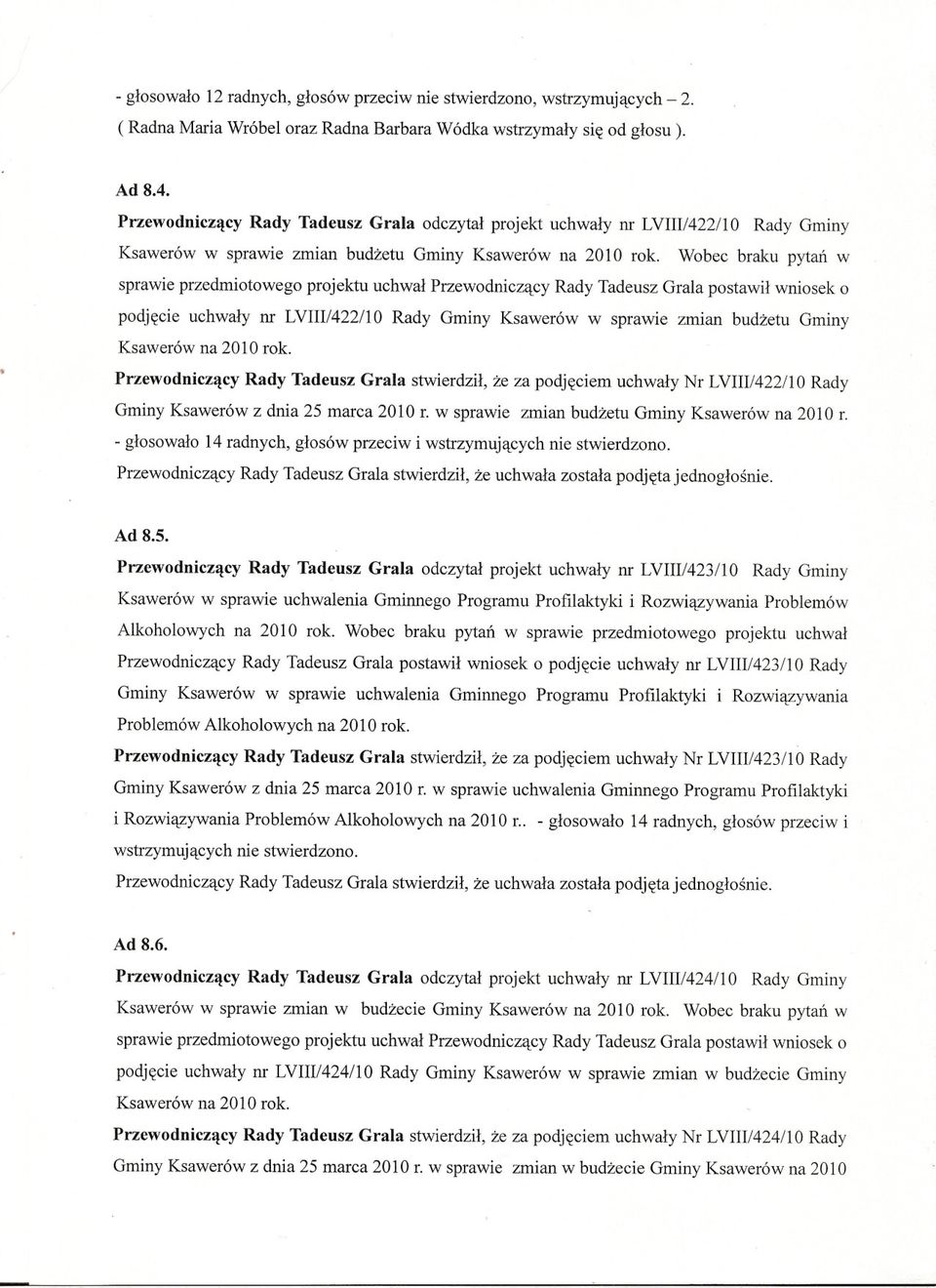 Wobec braku pytan w sprawie przedmiotowego projektu uchwal Rady Tadeusz Grala postawil wniosek o podjecie uchwaly m LVIII/422/10 Rady Gminy Ksawerów w sprawie zmian budzetu Gminy Ksawerów na 2010 rok.