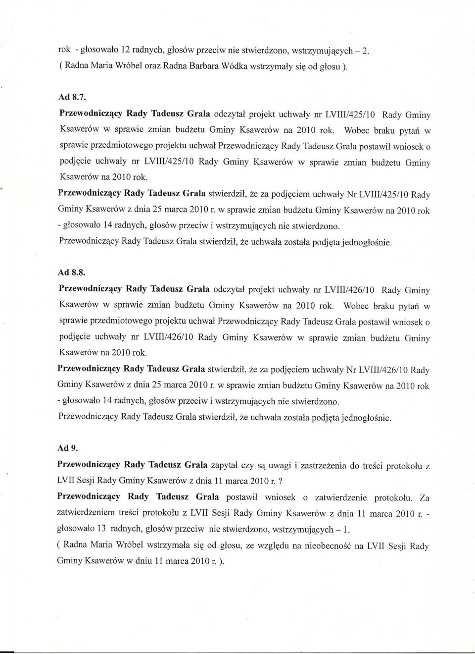 Wobec braku pytan w sprawie przedmiotowego projektu uchwal Rady Tadeusz Grala postawil wniosek o podjecie uchwaly m LVIII/425110 Rady Gminy Ksawerów w sprawie zmian budzetu Gminy Ksawerów na 2010 rok.