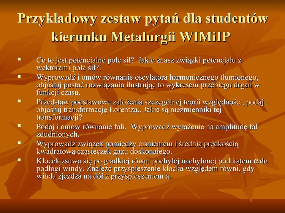 Przedstaw podstawowe założenia szczególnej teorii względności, podaj i objaśnij transformację Lorentza,. Jakie są niezmienniki tej transformacji? Podaj i omów równanie fali.