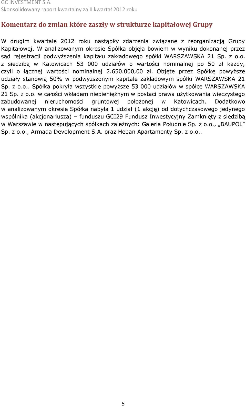 650.000,00 zł. Objęte przez Spółkę powyższe udziały stanowią 50% w podwyższonym kapitale zakładowym spółki WARSZAWSKA 21 Sp. z o.o.. Spółka pokryła wszystkie powyższe 53 000 udziałów w spółce WARSZAWSKA 21 Sp.