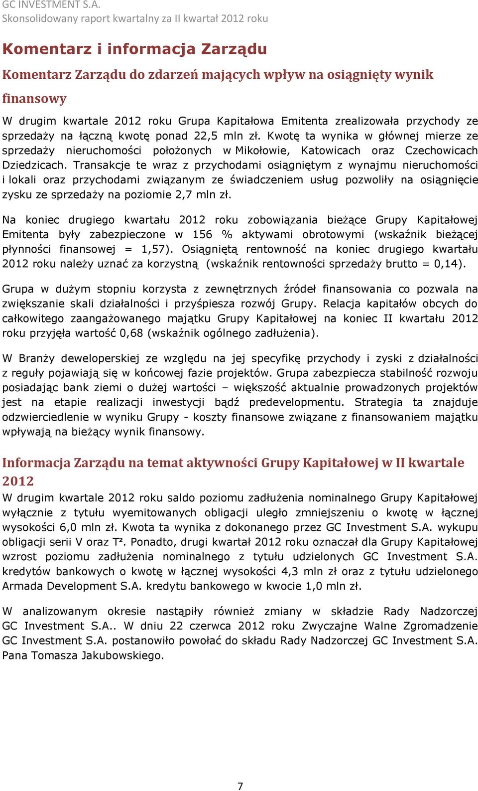 Transakcje te wraz z przychodami osiągniętym z wynajmu nieruchomości i lokali oraz przychodami związanym ze świadczeniem usług pozwoliły na osiągnięcie zysku ze sprzedaży na poziomie 2,7 mln zł.