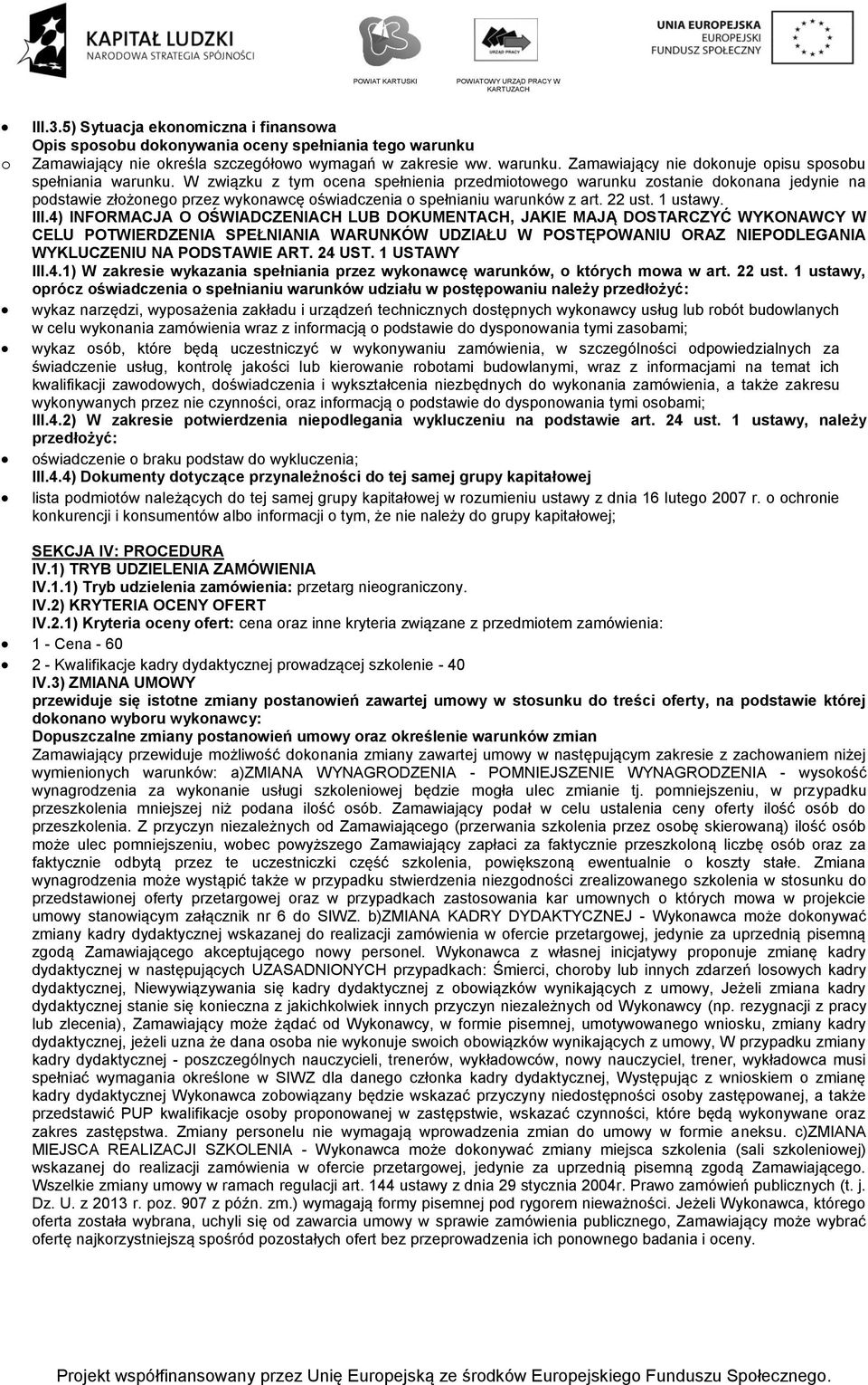 4) INFORMACJA O OŚWIADCZENIACH LUB DOKUMENTACH, JAKIE MAJĄ DOSTARCZYĆ WYKONAWCY W CELU POTWIERDZENIA SPEŁNIANIA WARUNKÓW UDZIAŁU W POSTĘPOWANIU ORAZ NIEPODLEGANIA WYKLUCZENIU NA PODSTAWIE ART. 24 UST.