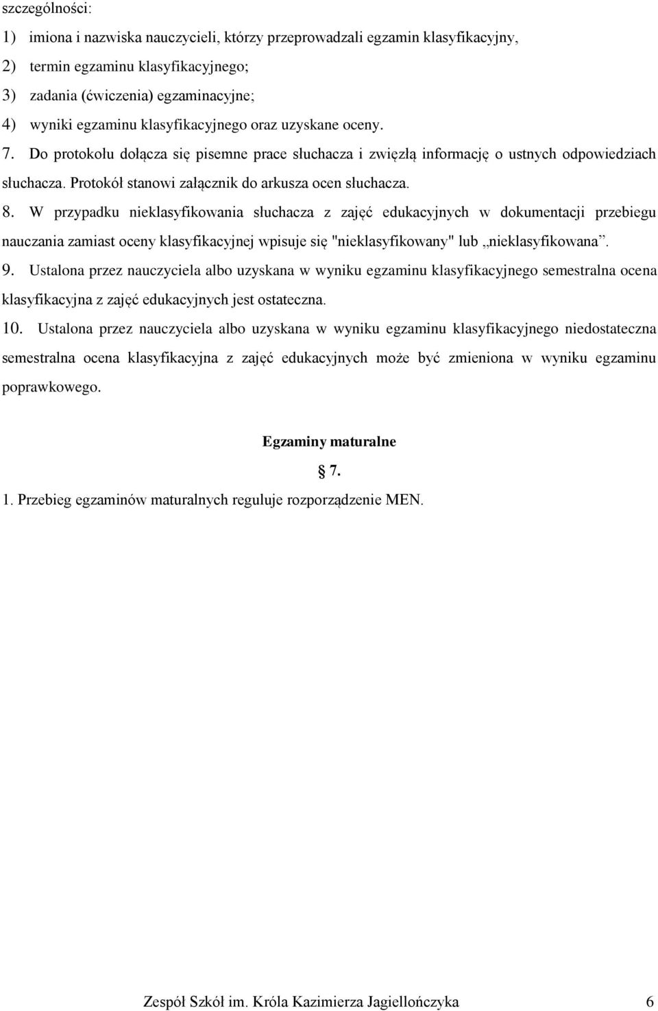 8. W przypadku nieklasyfikowania słuchacza z zajęć edukacyjnych w dokumentacji przebiegu nauczania zamiast oceny klasyfikacyjnej wpisuje się "nieklasyfikowany" lub nieklasyfikowana. 9.