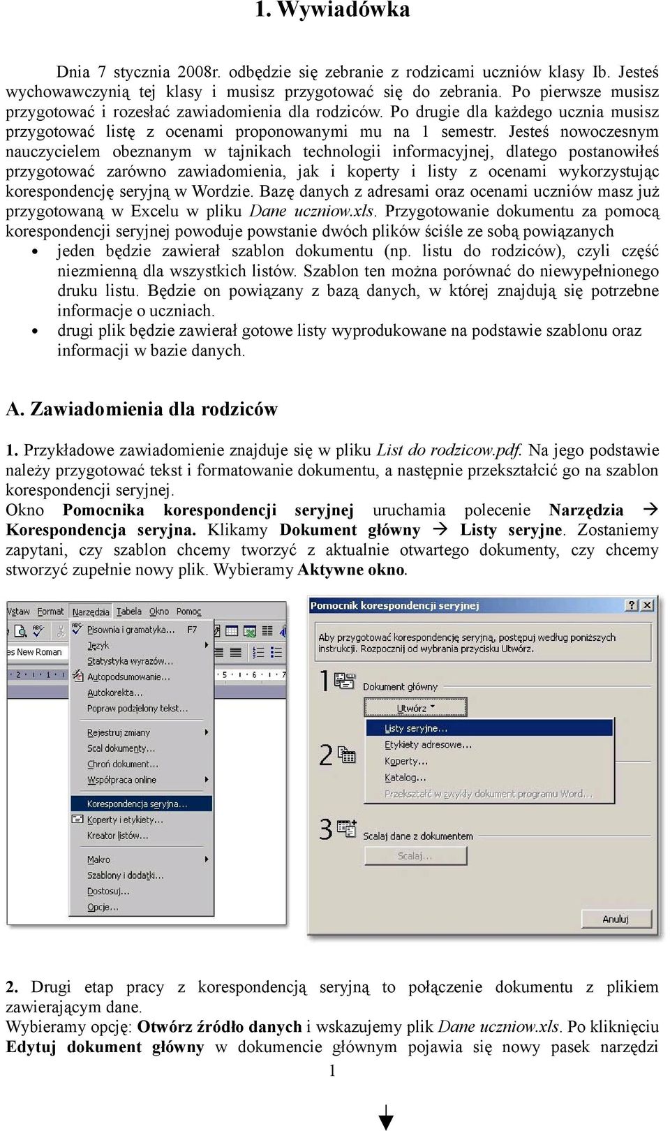 Jesteś nowoczesnym nauczycielem obeznanym w tajnikach technologii informacyjnej, dlatego postanowiłeś przygotować zarówno zawiadomienia, jak i koperty i listy z ocenami wykorzystując korespondencję