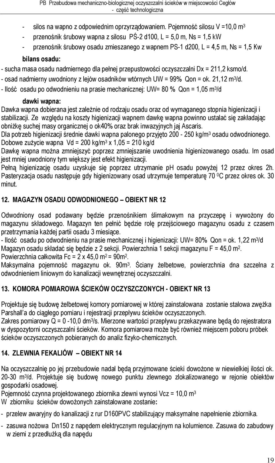 sucha masa osadu nadmiernego dla pełnej przepustowości oczyszczalni Dx = 211,2 ksmo/d. - osad nadmierny uwodniony z lejów osadników wtórnych UW = 99% Qon = ok. 21,12 m 3 /d.