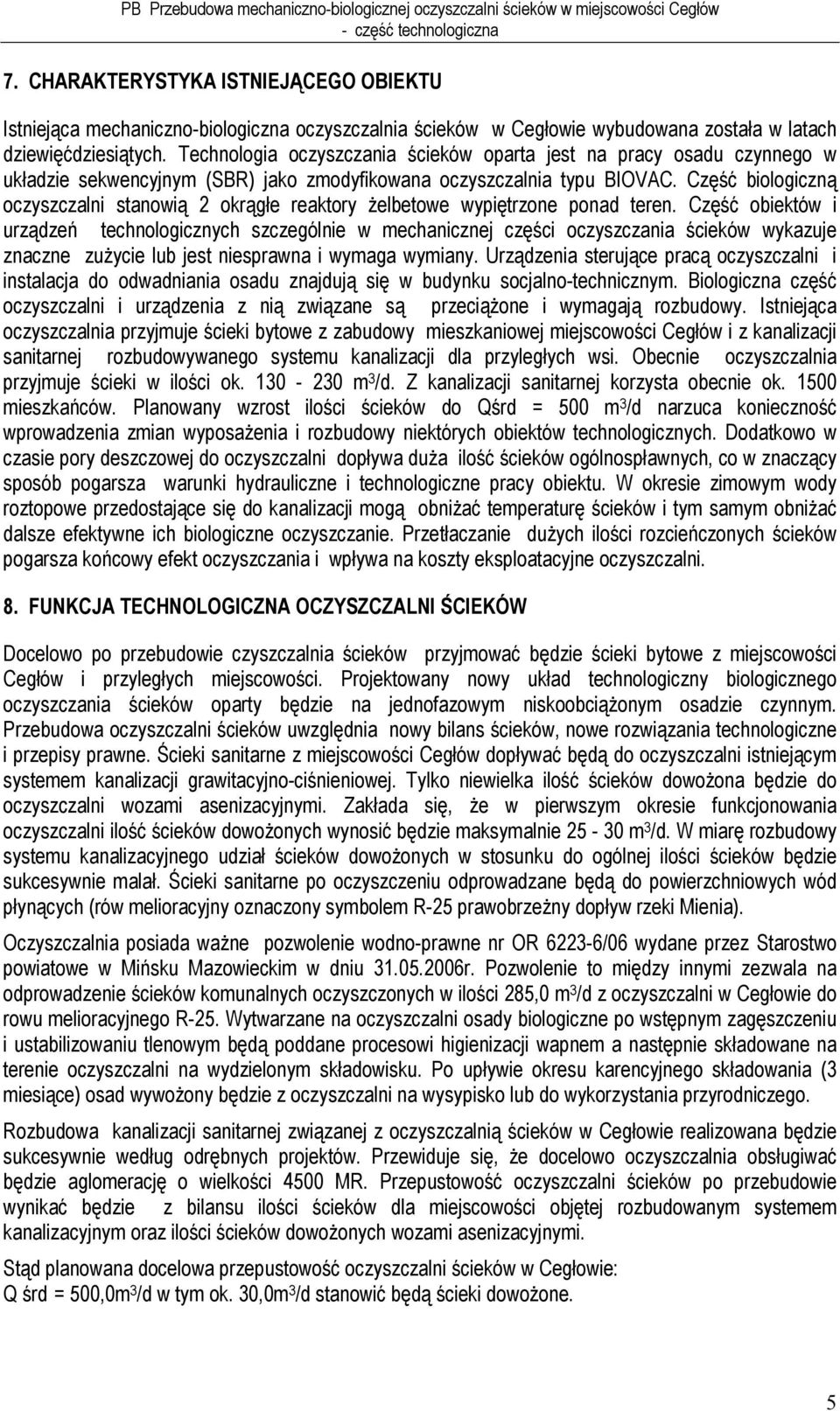 Część biologiczną oczyszczalni stanowią 2 okrągłe reaktory żelbetowe wypiętrzone ponad teren.