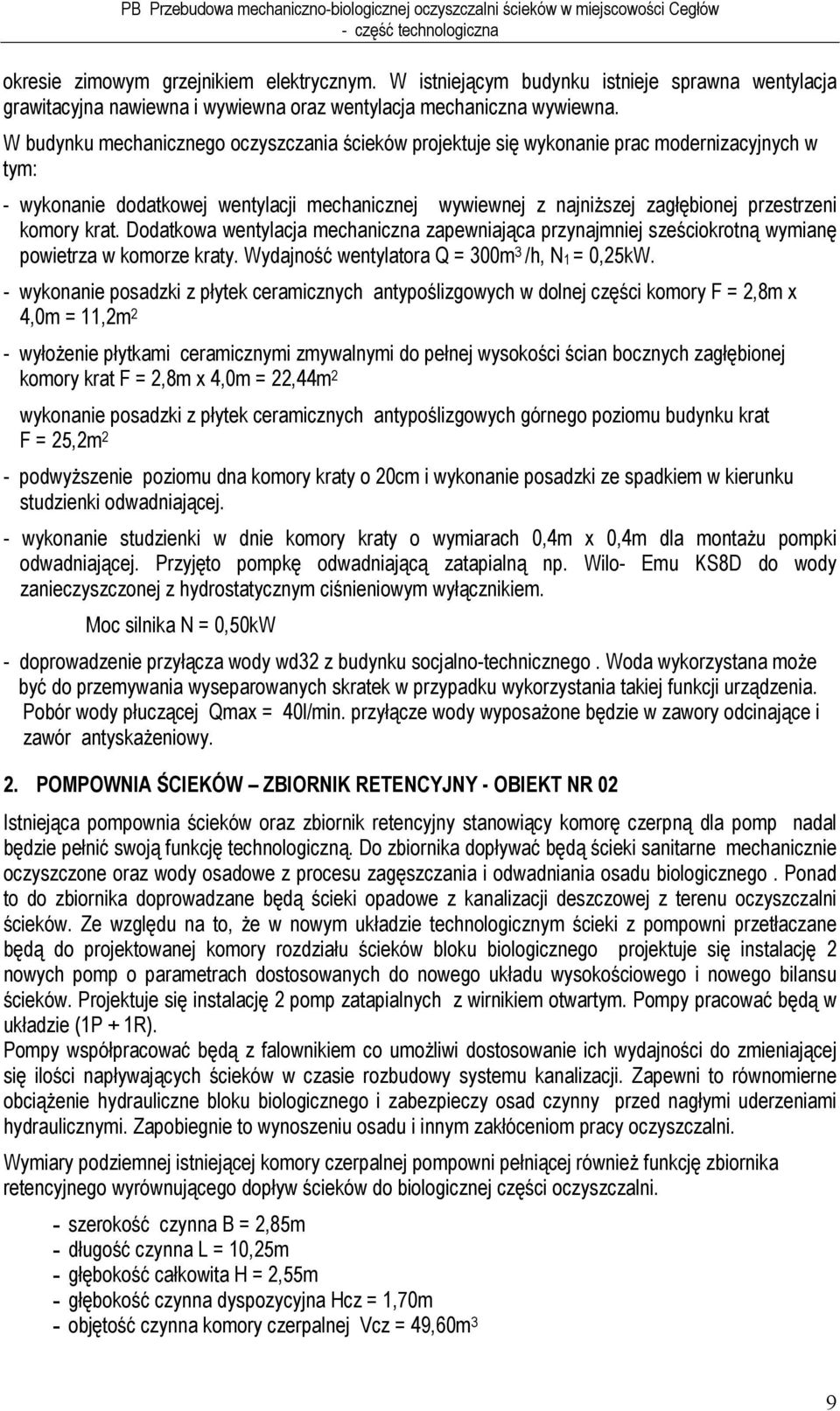 krat. Dodatkowa wentylacja mechaniczna zapewniająca przynajmniej sześciokrotną wymianę powietrza w komorze kraty. Wydajność wentylatora Q = 300m 3 /h, N 1 = 0,25kW.