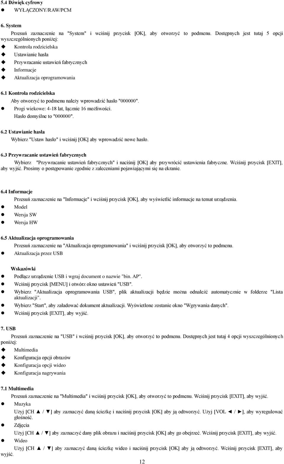 1 Kontrola rodzicielska Aby otworzyć to podmenu należy wprowadzić hasło "000000". Progi wiekowe: 4-18 lat, łącznie 16 możliwości. Hasło domyślne to "000000". 6.