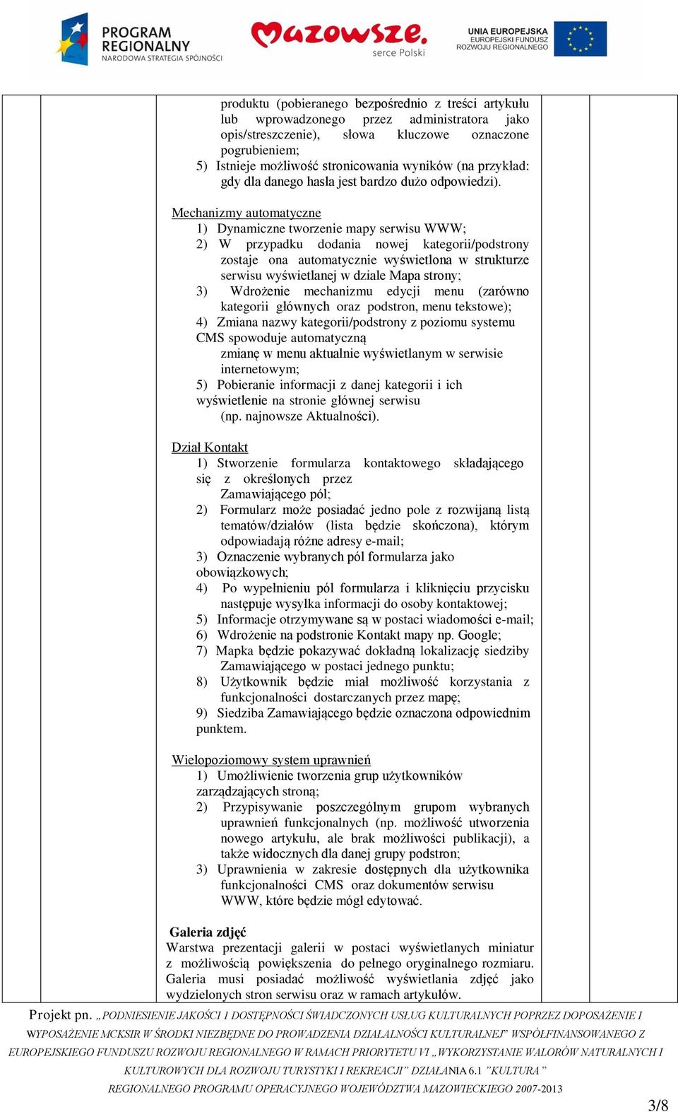 Mechanizmy automatyczne 1) Dynamiczne tworzenie mapy serwisu WWW; 2) W przypadku dodania nowej kategorii/podstrony zostaje ona automatycznie wyświetlona w strukturze serwisu wyświetlanej w dziale