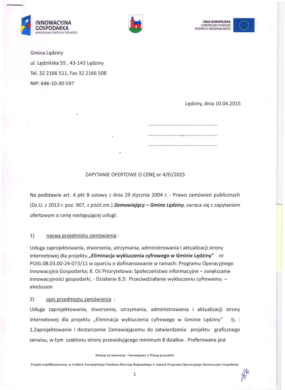 ) Zamawiajqcy - Gmina Lędziny, zwraca się z zapytaniem ofertowym o cenę następującej usługi: 1) nazwa przedmiotu zamówienia: Usługa zaprojektowania, stworzenia, utrzymania, administrowania i