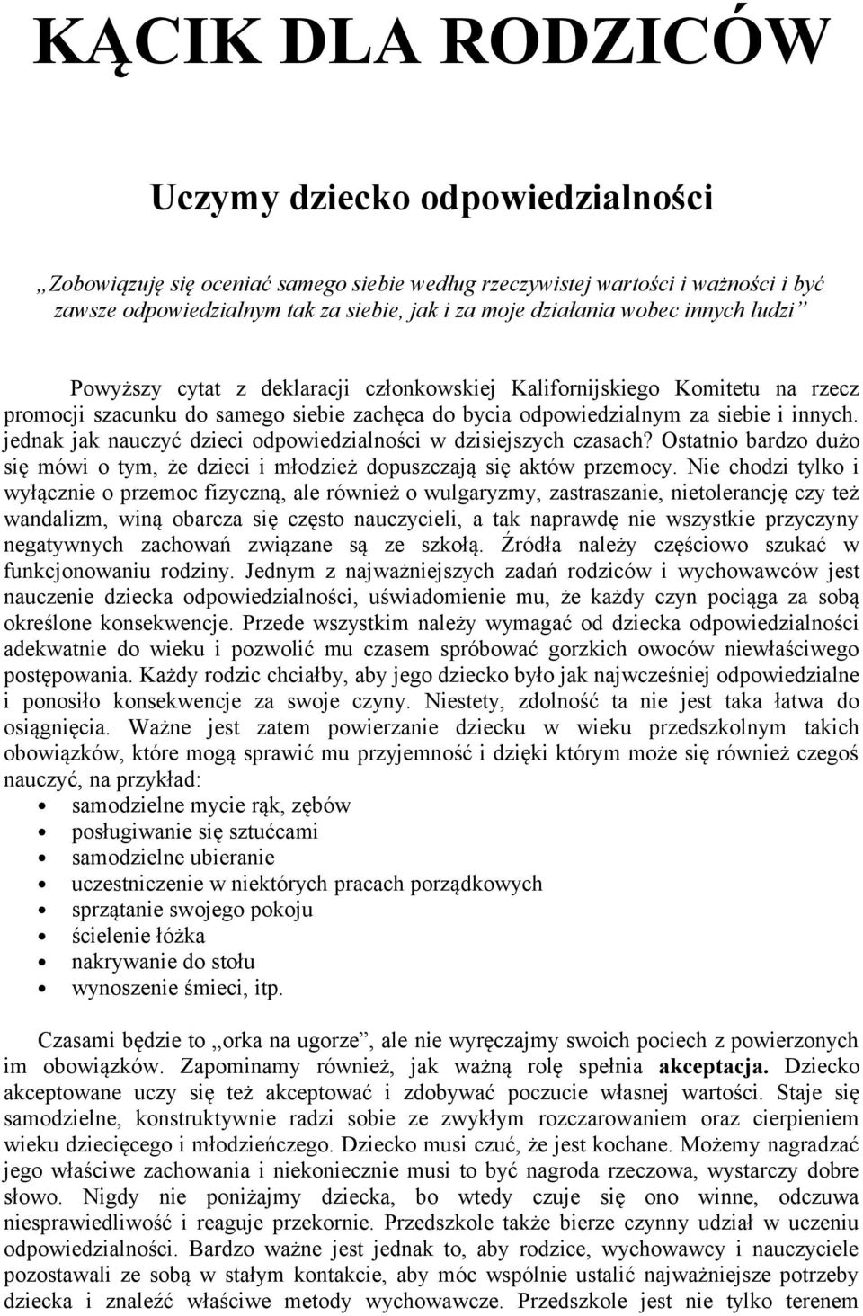 jednak jak nauczyć dzieci odpowiedzialności w dzisiejszych czasach? Ostatnio bardzo dużo się mówi o tym, że dzieci i młodzież dopuszczają się aktów przemocy.