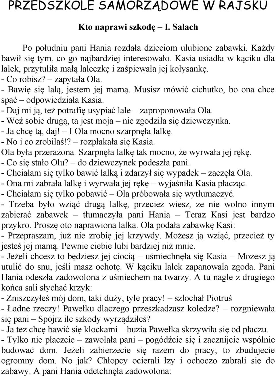 Musisz mówić cichutko, bo ona chce spać odpowiedziała Kasia. - Daj mi ją, też potrafię usypiać lale zaproponowała Ola. - Weź sobie drugą, ta jest moja nie zgodziła się dziewczynka. - Ja chcę tą, daj!