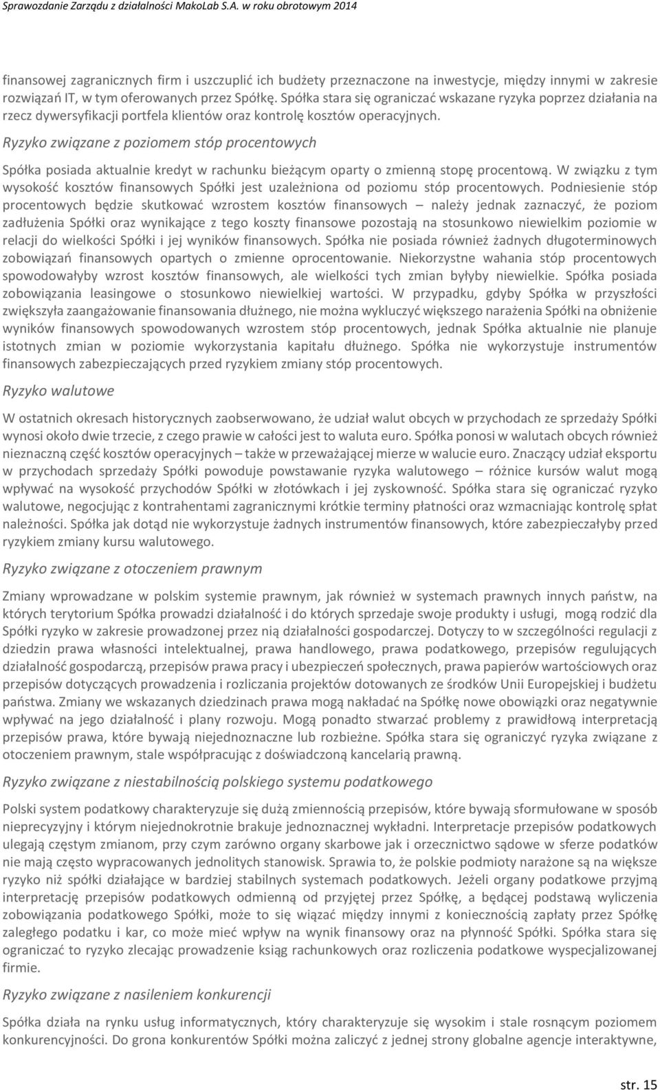 Ryzyko związane z poziomem stóp procentowych Spółka posiada aktualnie kredyt w rachunku bieżącym oparty o zmienną stopę procentową.