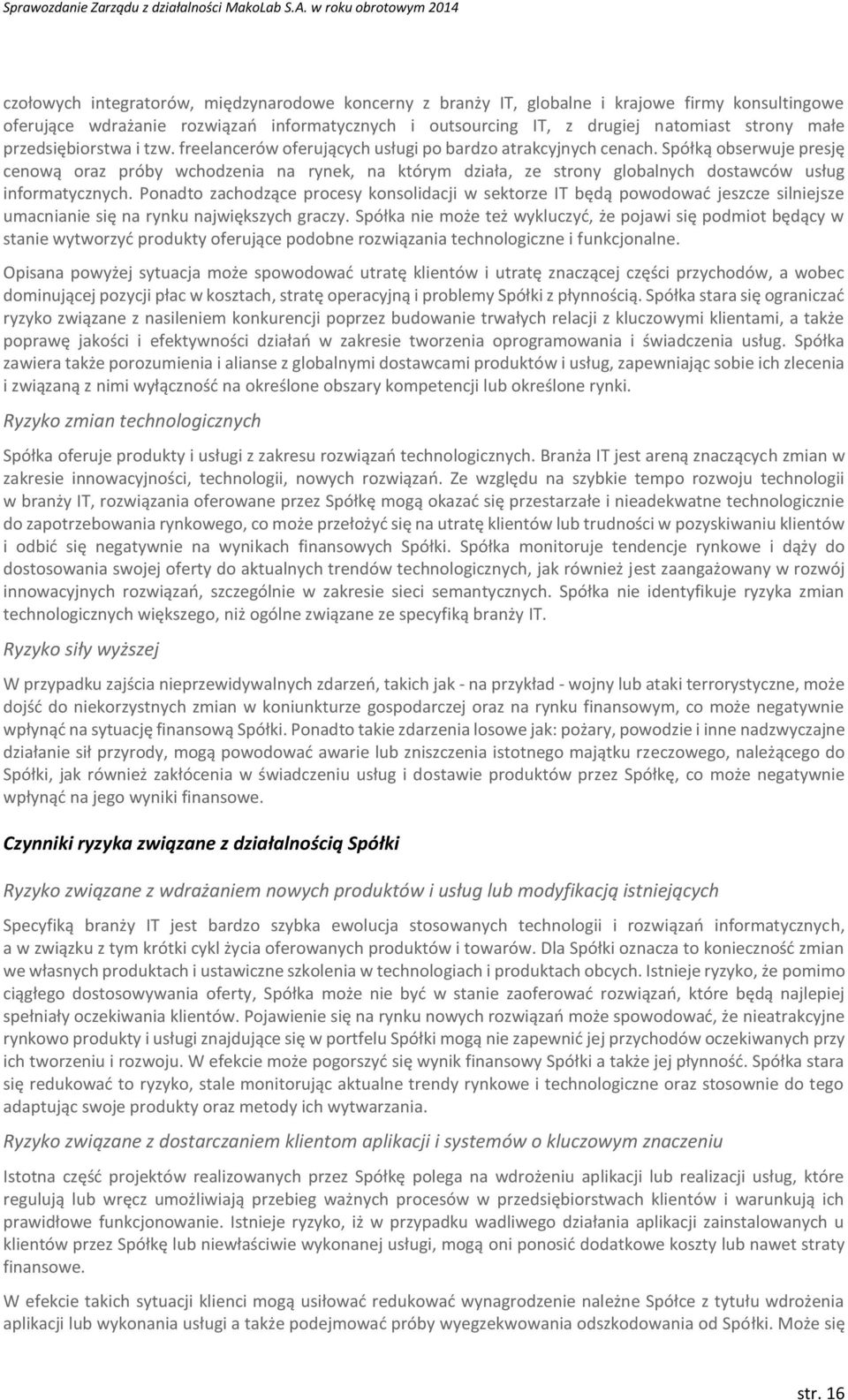Spółką obserwuje presję cenową oraz próby wchodzenia na rynek, na którym działa, ze strony globalnych dostawców usług informatycznych.