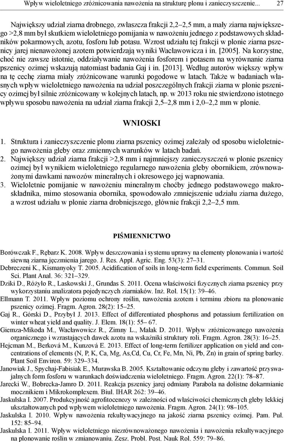 pokarmowych, azotu, fosforu lub potasu. Wzrost udziału tej frakcji w plonie ziarna pszenicy jarej nienawożonej azotem potwierdzają wyniki Wacławowicza i in. [2005].