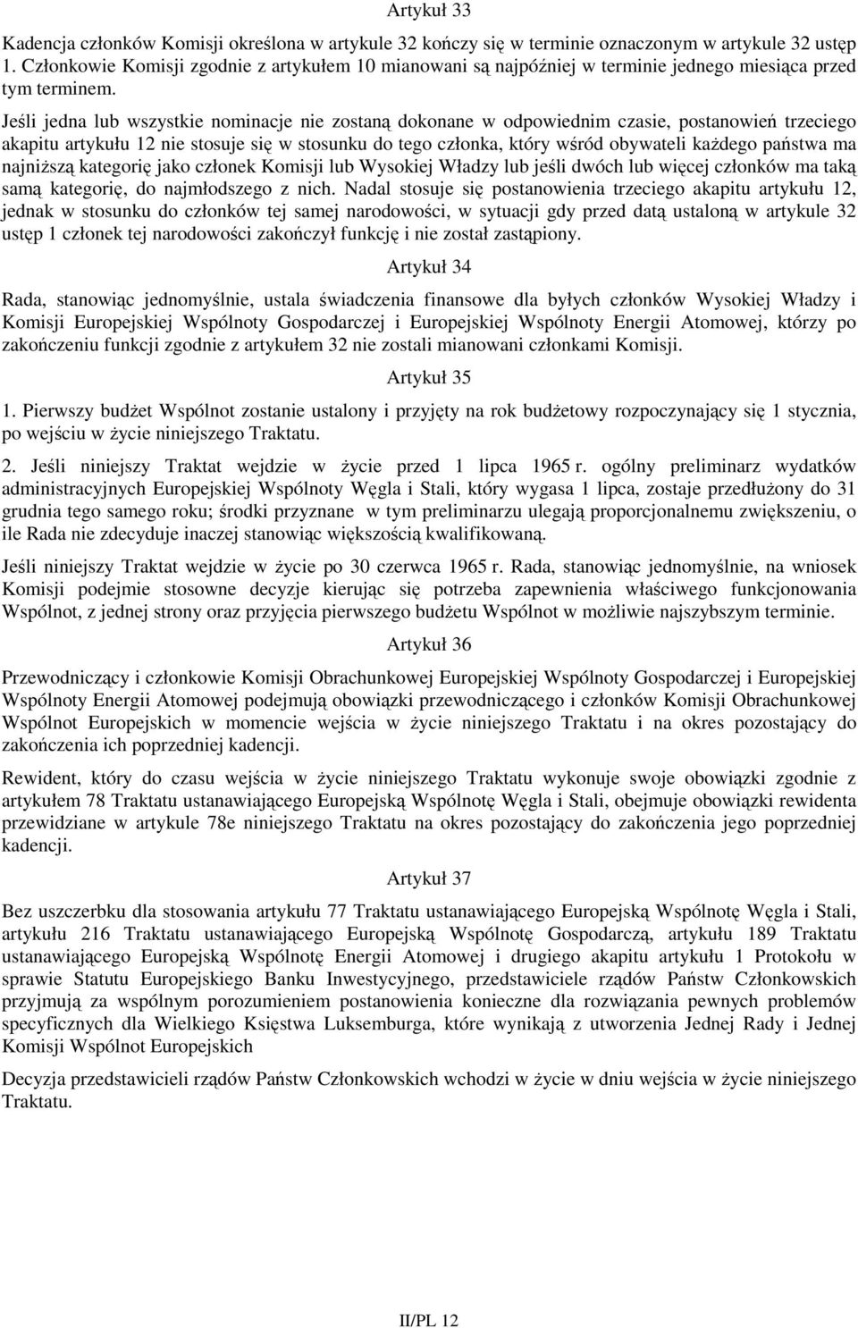Jeśli jedna lub wszystkie nominacje nie zostaną dokonane w odpowiednim czasie, postanowień trzeciego akapitu artykułu 12 nie stosuje się w stosunku do tego członka, który wśród obywateli kaŝdego