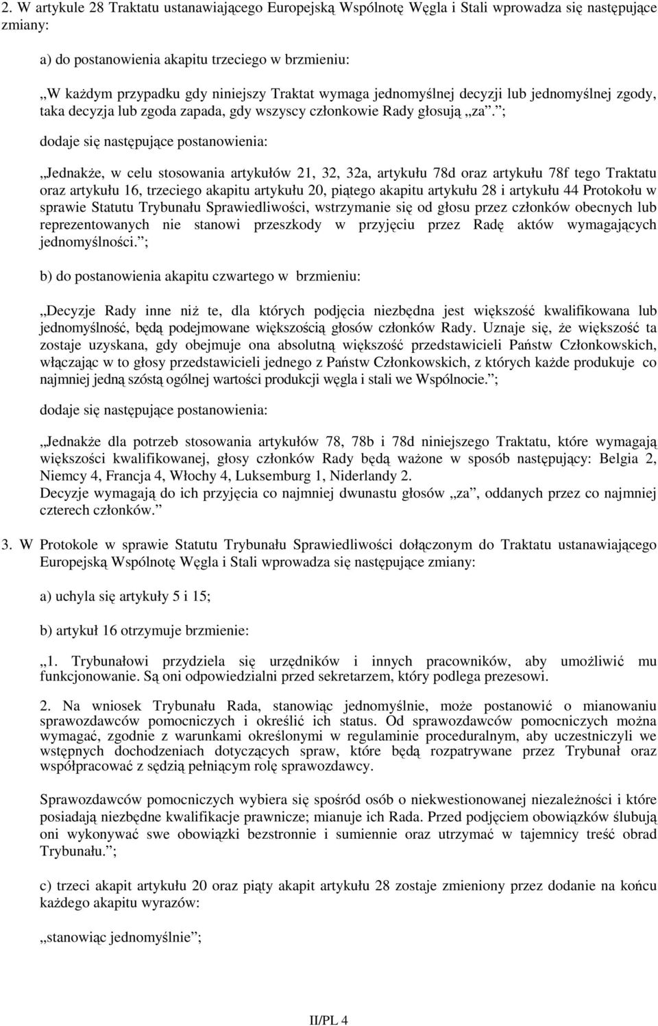 ; dodaje się następujące postanowienia: JednakŜe, w celu stosowania artykułów 21, 32, 32a, artykułu 78d oraz artykułu 78f tego Traktatu oraz artykułu 16, trzeciego akapitu artykułu 20, piątego