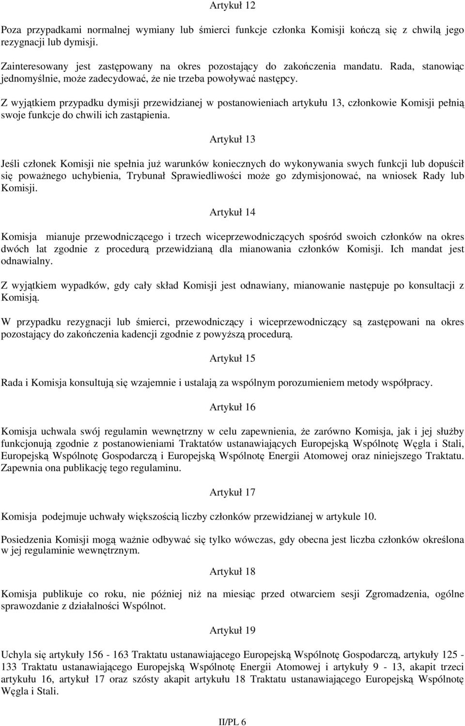 Z wyjątkiem przypadku dymisji przewidzianej w postanowieniach artykułu 13, członkowie Komisji pełnią swoje funkcje do chwili ich zastąpienia.