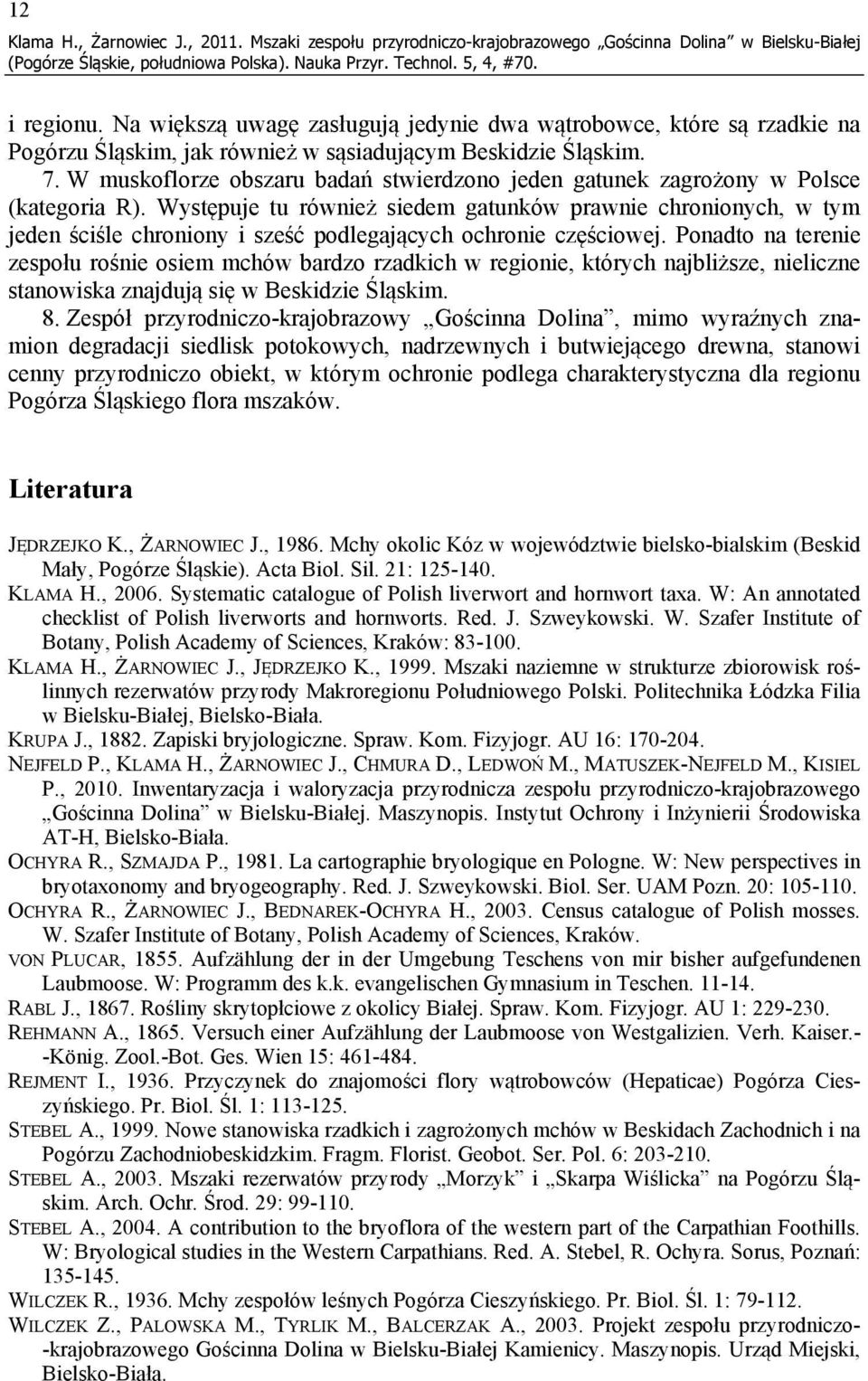 W muskoflorze obszaru badań stwierdzono jeden gatunek zagrożony w Polsce (kategoria R).