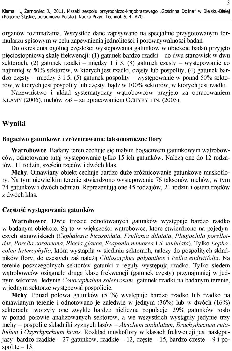 Do określenia ogólnej częstości występowania gatunków w obiekcie badań przyjęto pięciostopniową skalę frekwencji: (1) gatunek bardzo rzadki do dwu stanowisk w dwu sektorach, (2) gatunek rzadki między