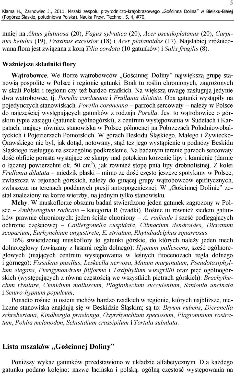 (18) i Acer platanoides (17). Najsłabiej zróżnicowana flora jest związana z korą Tilia cordata (10 gatunków) i Salix fragilis (8). Ważniejsze składniki flory Wątrobowce.