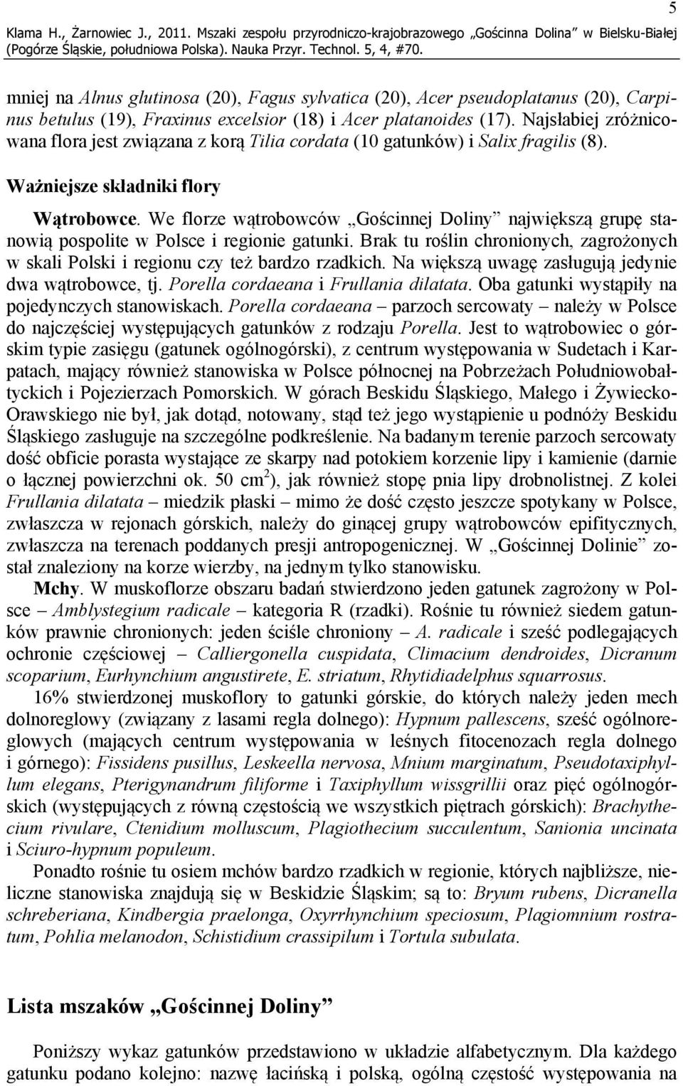 (18) i Acer platanoides (17). Najsłabiej zróżnicowana flora jest związana z korą Tilia cordata (10 gatunków) i Salix fragilis (8). Ważniejsze składniki flory Wątrobowce.