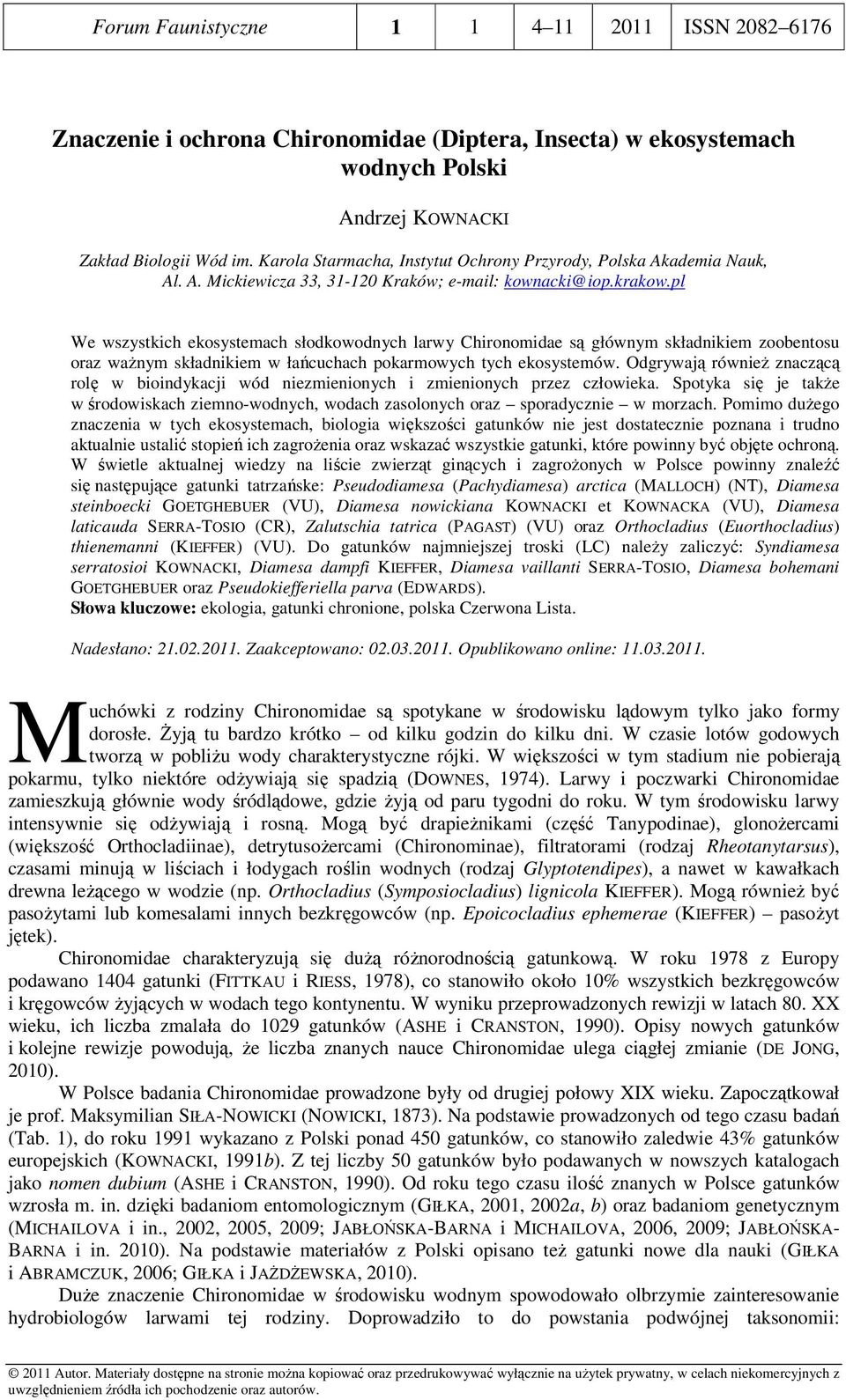 pl We wszystkich ekosystemach słodkowodnych larwy Chironomidae są głównym składnikiem zoobentosu oraz waŝnym składnikiem w łańcuchach pokarmowych tych ekosystemów.
