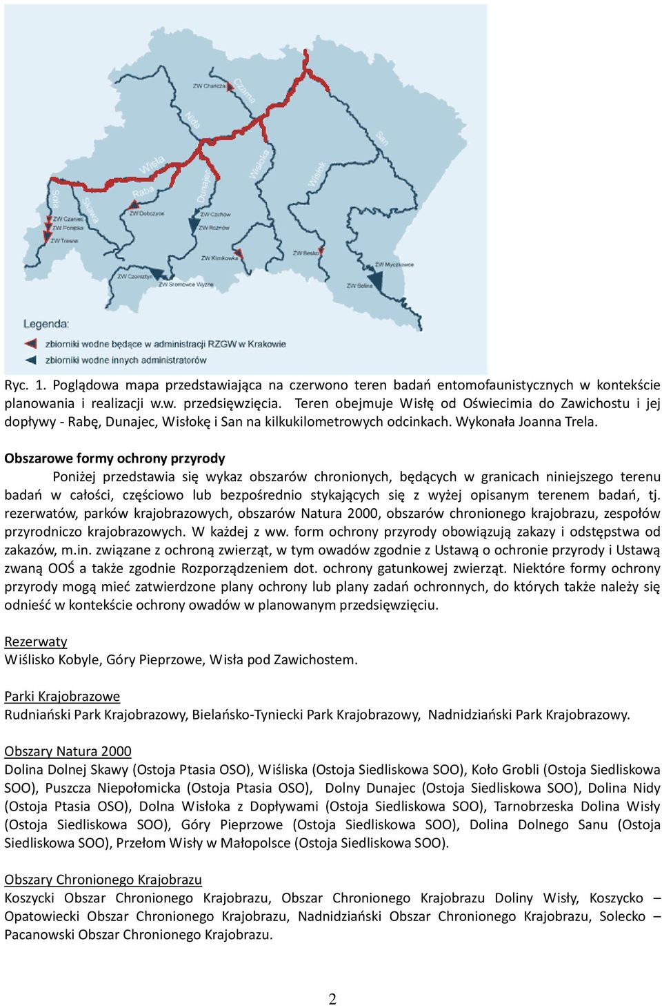 Obszarowe formy ochrony przyrody Poniżej przedstawia się wykaz obszarów chronionych, będących w granicach niniejszego terenu badao w całości, częściowo lub bezpośrednio stykających się z wyżej
