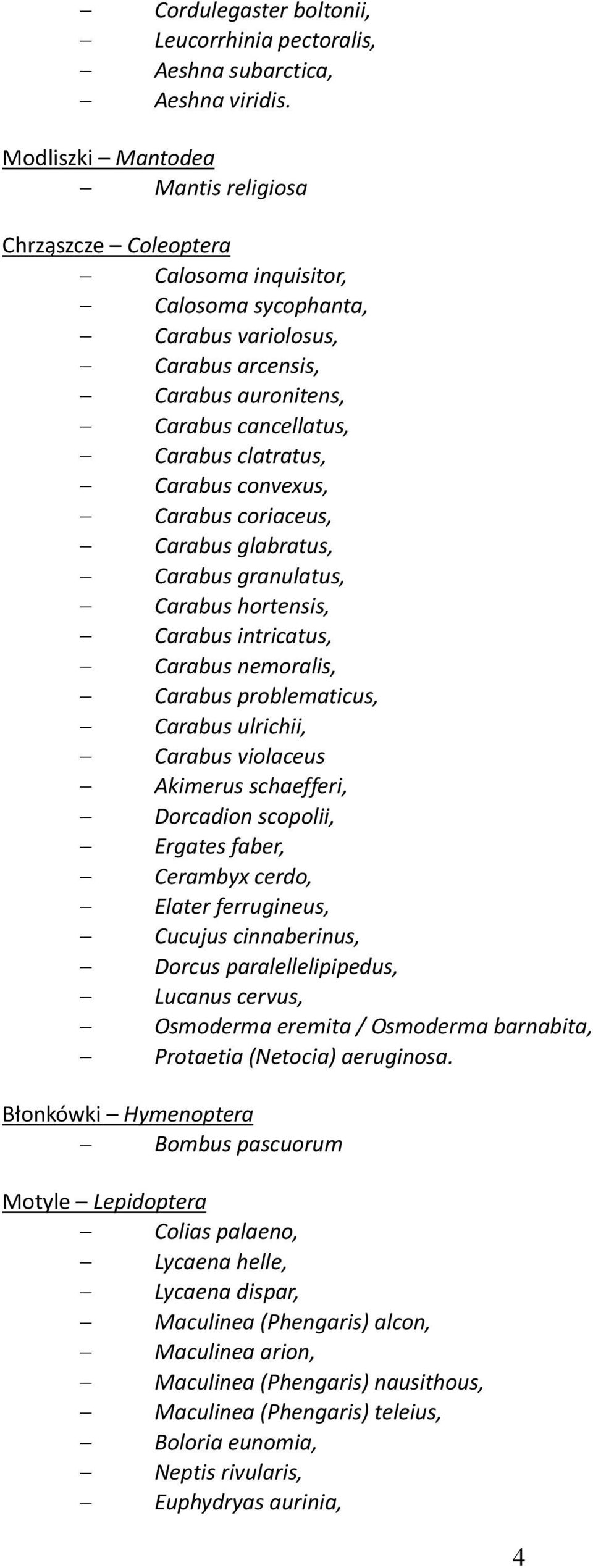 Carabus convexus, Carabus coriaceus, Carabus glabratus, Carabus granulatus, Carabus hortensis, Carabus intricatus, Carabus nemoralis, Carabus problematicus, Carabus ulrichii, Carabus violaceus