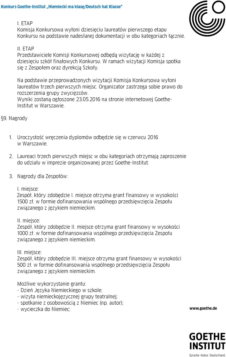 Na podstawie przeprowadzonych wizytacji Komisja Konkursowa wyłoni laureatów trzech pierwszych miejsc. Organizator zastrzega sobie prawo do rozszerzenia grupy zwycięzców. Wyniki zostaną ogłoszone 23.