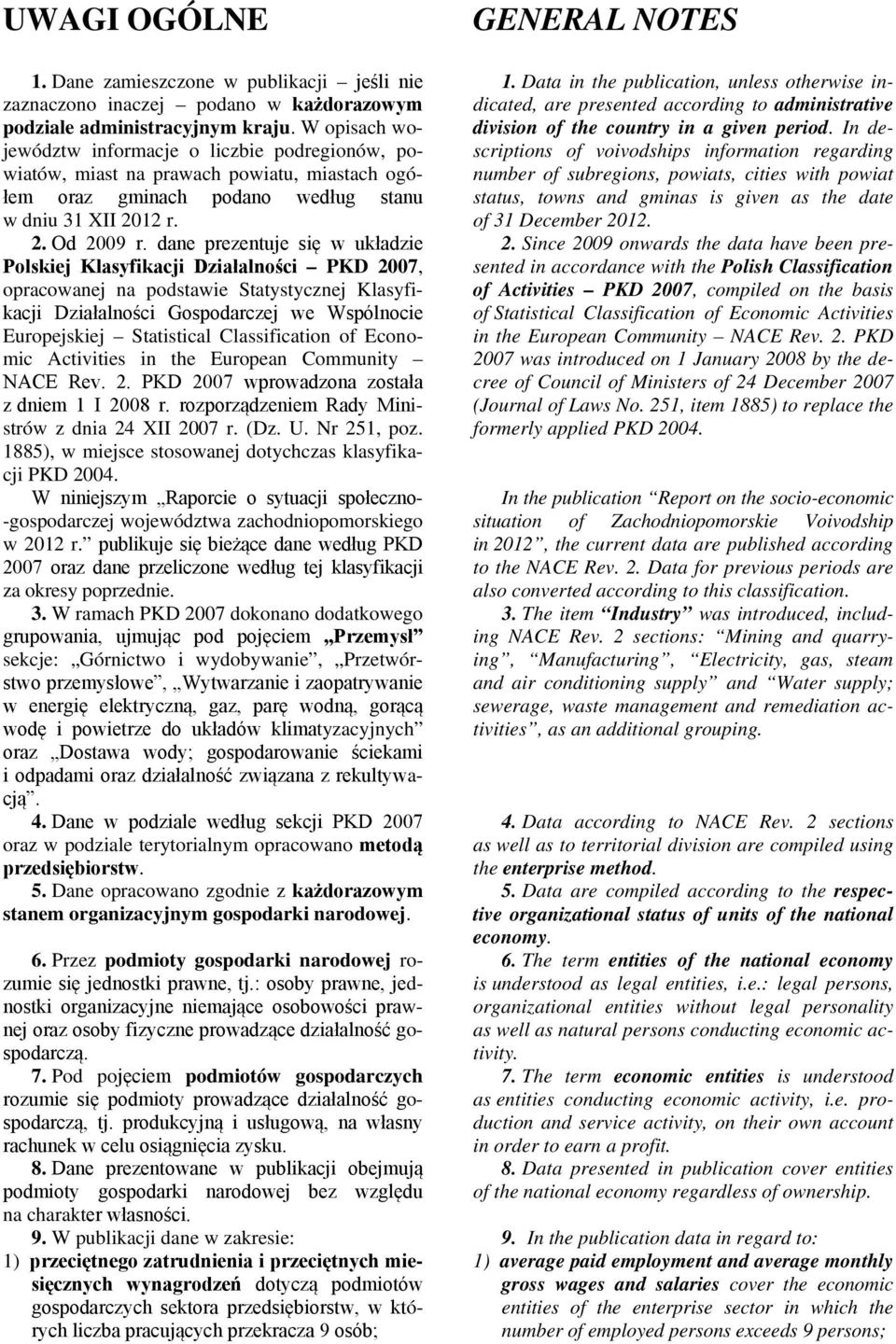 dane prezentuje się w układzie Polskiej Klasyfikacji Działalności PKD 2007, opracowanej na podstawie Statystycznej Klasyfikacji Działalności Gospodarczej we Wspólnocie Europejskiej Statistical