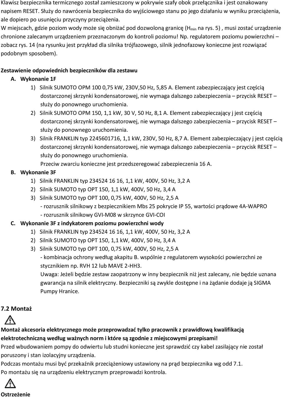 W miejscach, gdzie poziom wody może się obniżać pod dozwoloną granicę (H min na rys. 5), musi zostać urządzenie chronione zalecanym urządzeniem przeznaczonym do kontroli poziomu! Np.