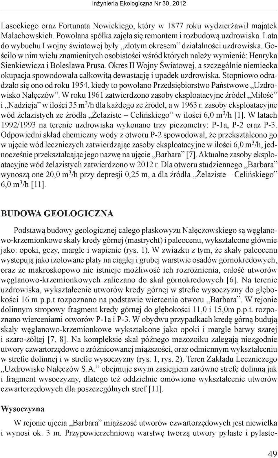 Okres II Wojny Światowej, a szczególnie niemiecka okupacja spowodowała całkowitą dewastację i upadek uzdrowiska.