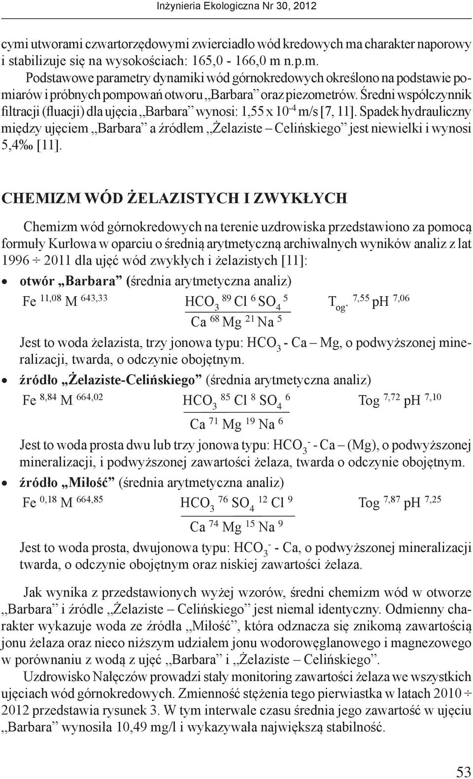 CHEMIZM WÓD ŻELAZISTYCH I ZWYKŁYCH Chemizm wód górnokredowych na terenie uzdrowiska przedstawiono za pomocą formuły Kurłowa w oparciu o średnią arytmetyczną archiwalnych wyników analiz z lat 1996