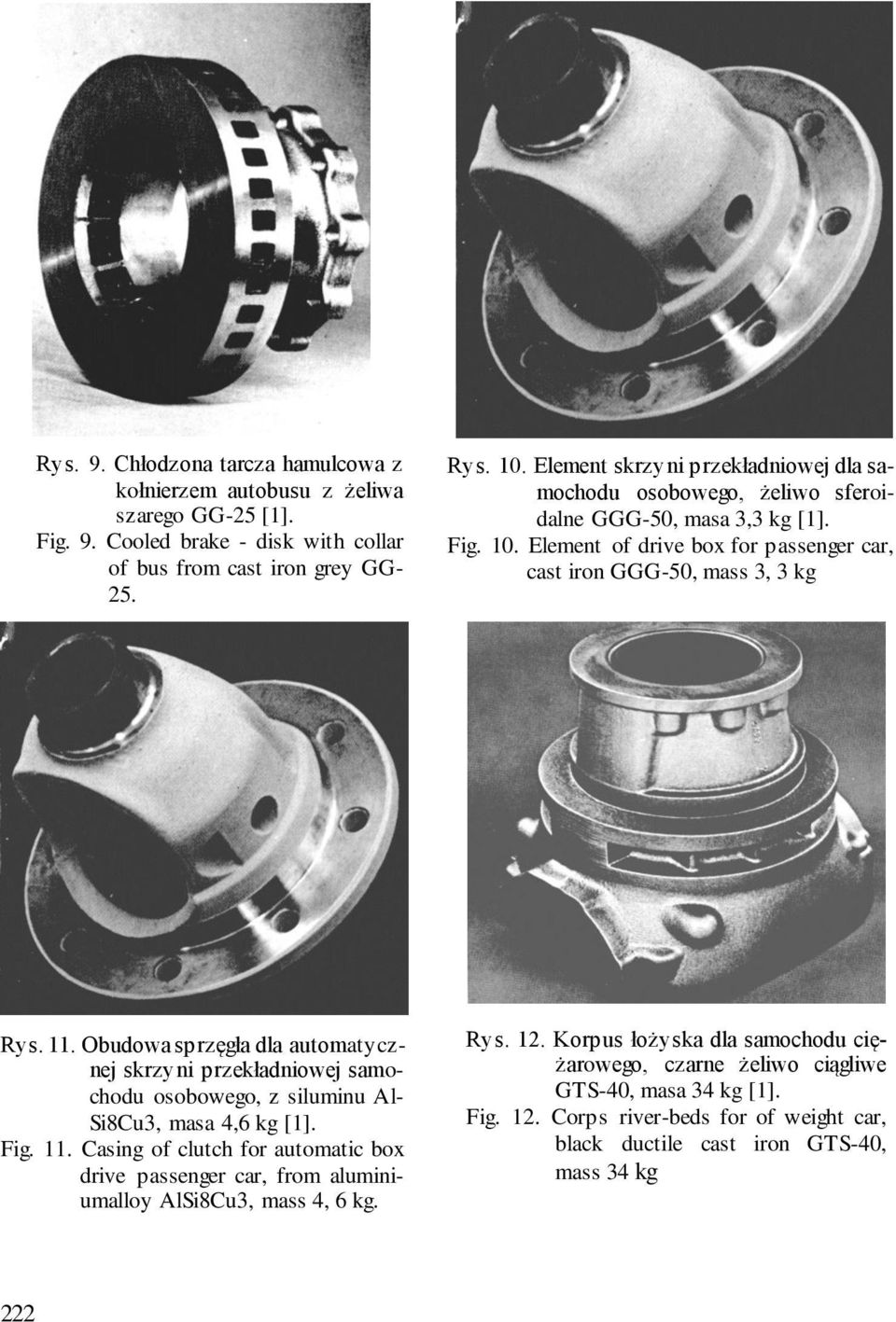 Obudowa sprzęgła dla automatycznej skrzyni przekładniowej samochodu osobowego, z siluminu Al- Si8Cu3, masa 4,6 kg [1]. Fig. 11.