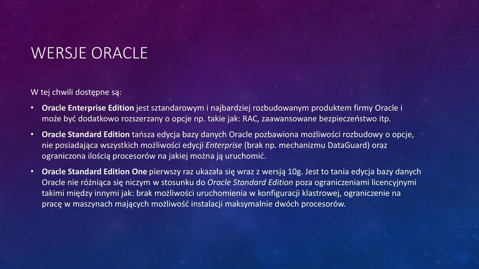 Oracle Standard Edition tańsza edycja bazy danych Oracle pozbawiona możliwości rozbudowy o opcje, nie posiadająca wszystkich możliwości edycji Enterprise (brak np.