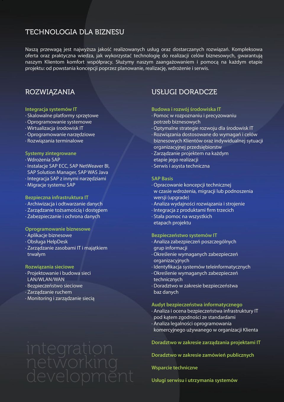 Służymy naszym zaangażowaniem i pomocą na każdym etapie projektu: od powstania koncepcji poprzez planowanie, realizację, wdrożenie i serwis.