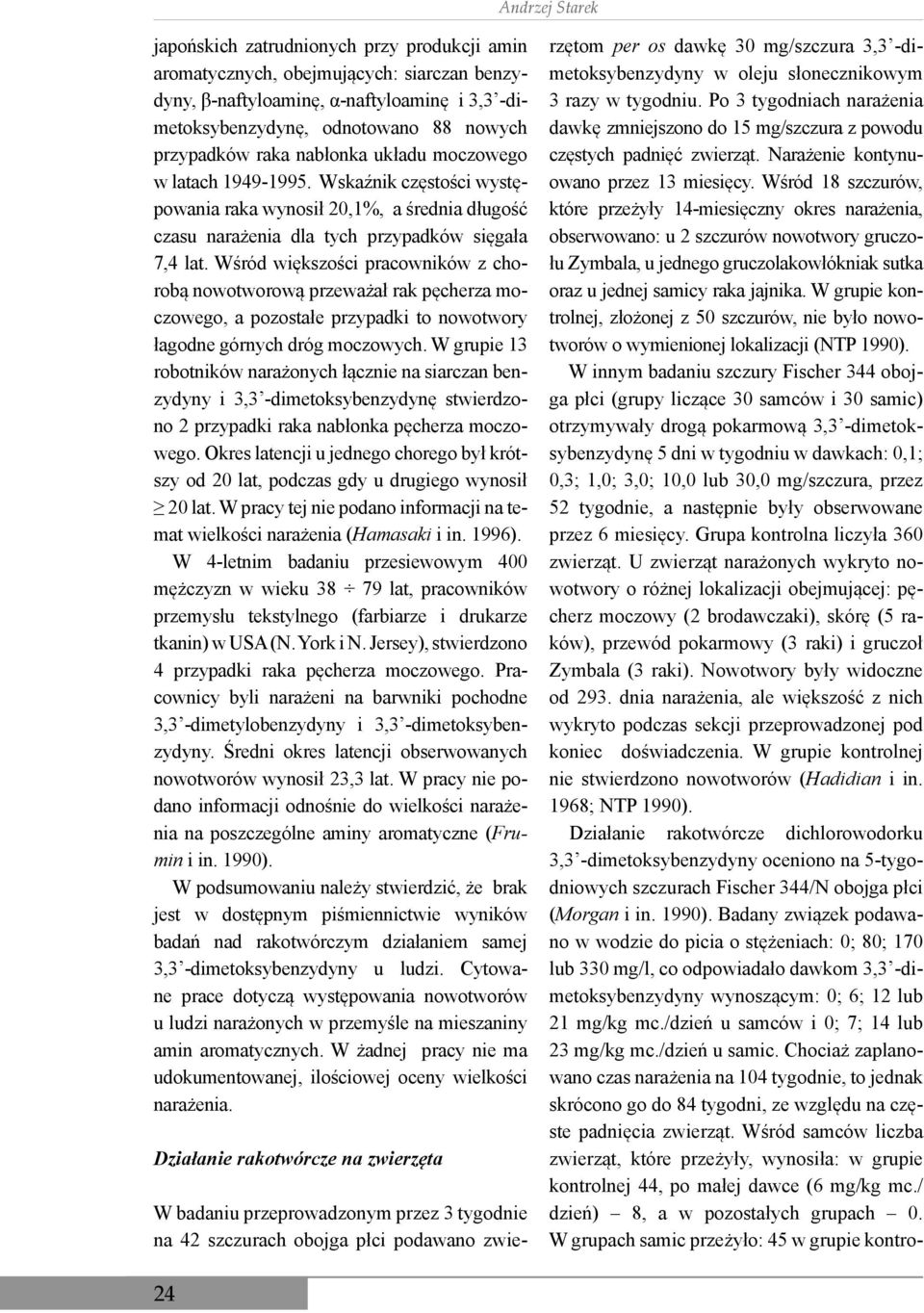 Wśród większości pracowników z chorobą nowotworową przeważał rak pęcherza moczowego, a pozostałe przypadki to nowotwory łagodne górnych dróg moczowych.