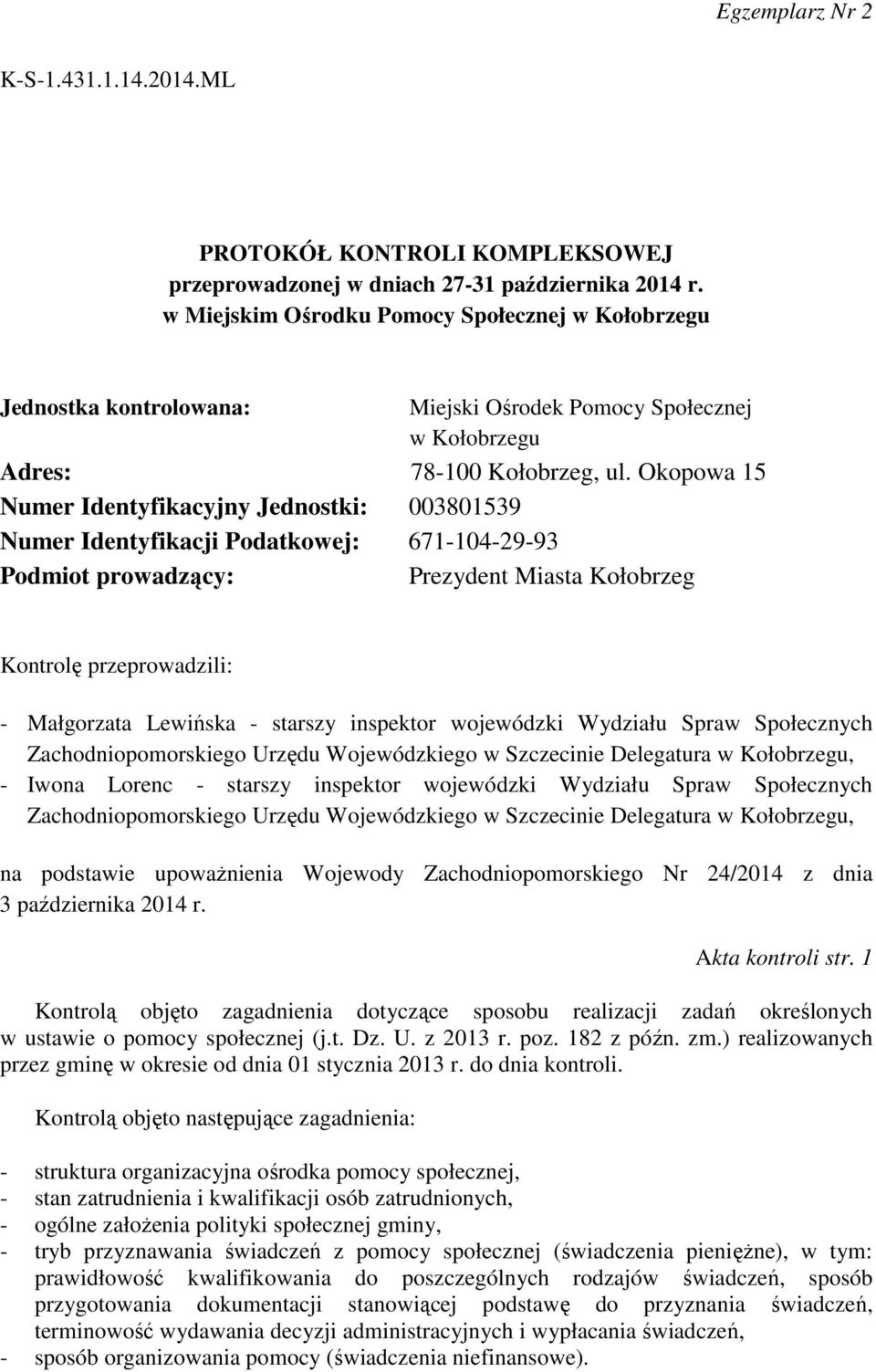 Okopowa 15 Numer Identyfikacyjny Jednostki: 003801539 Numer Identyfikacji Podatkowej: 671-104-29-93 Podmiot prowadzący: Prezydent Miasta Kołobrzeg Kontrolę przeprowadzili: - Małgorzata Lewińska -