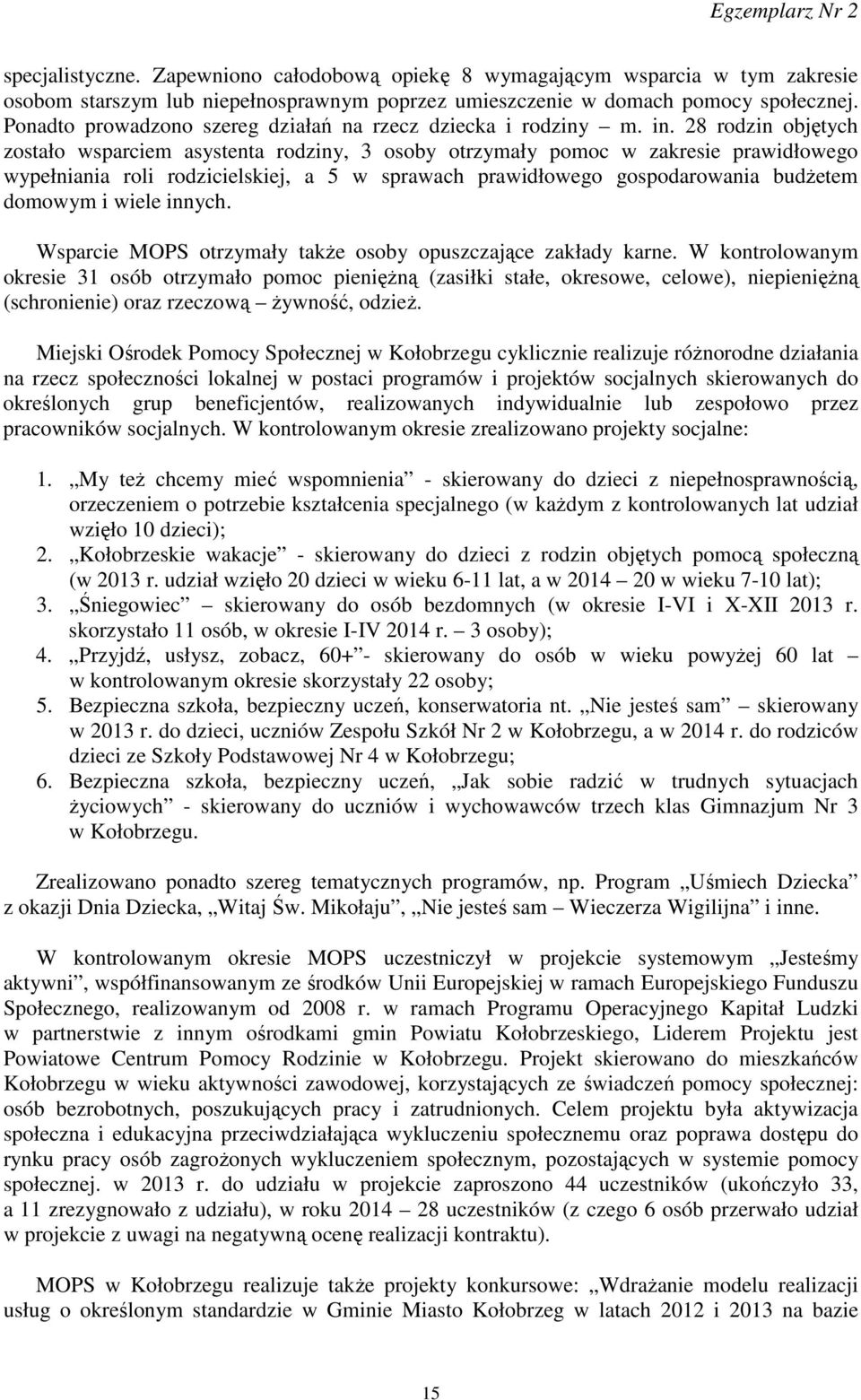 28 rodzin objętych zostało wsparciem asystenta rodziny, 3 osoby otrzymały pomoc w zakresie prawidłowego wypełniania roli rodzicielskiej, a 5 w sprawach prawidłowego gospodarowania budżetem domowym i