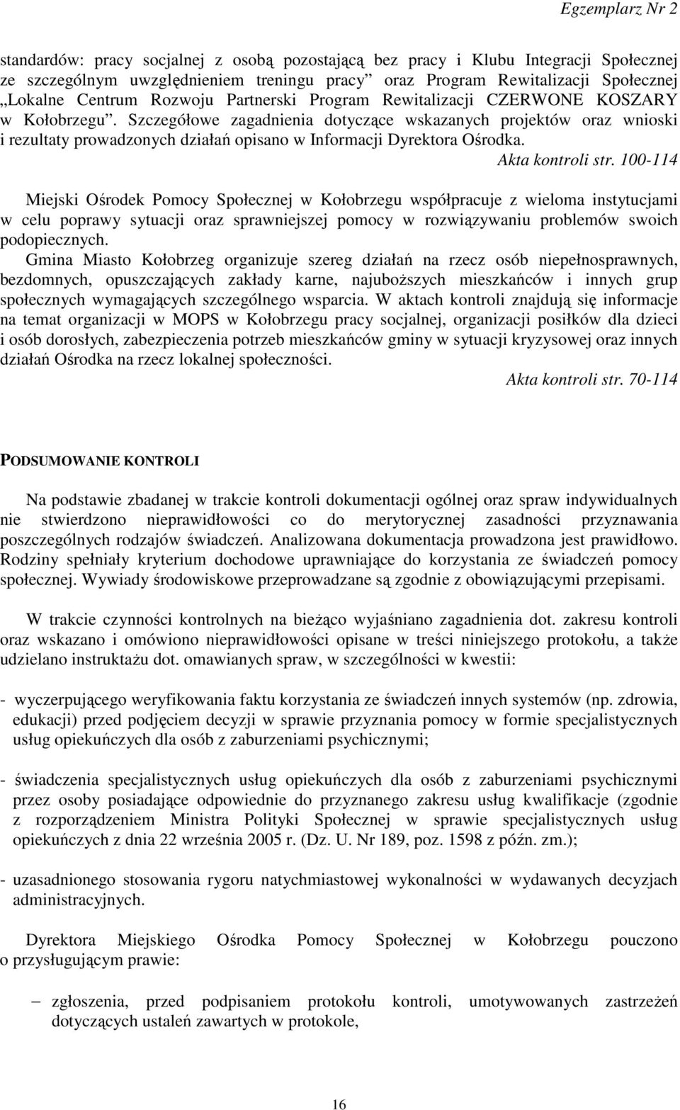 Szczegółowe zagadnienia dotyczące wskazanych projektów oraz wnioski i rezultaty prowadzonych działań opisano w Informacji Dyrektora Ośrodka. Akta kontroli str.