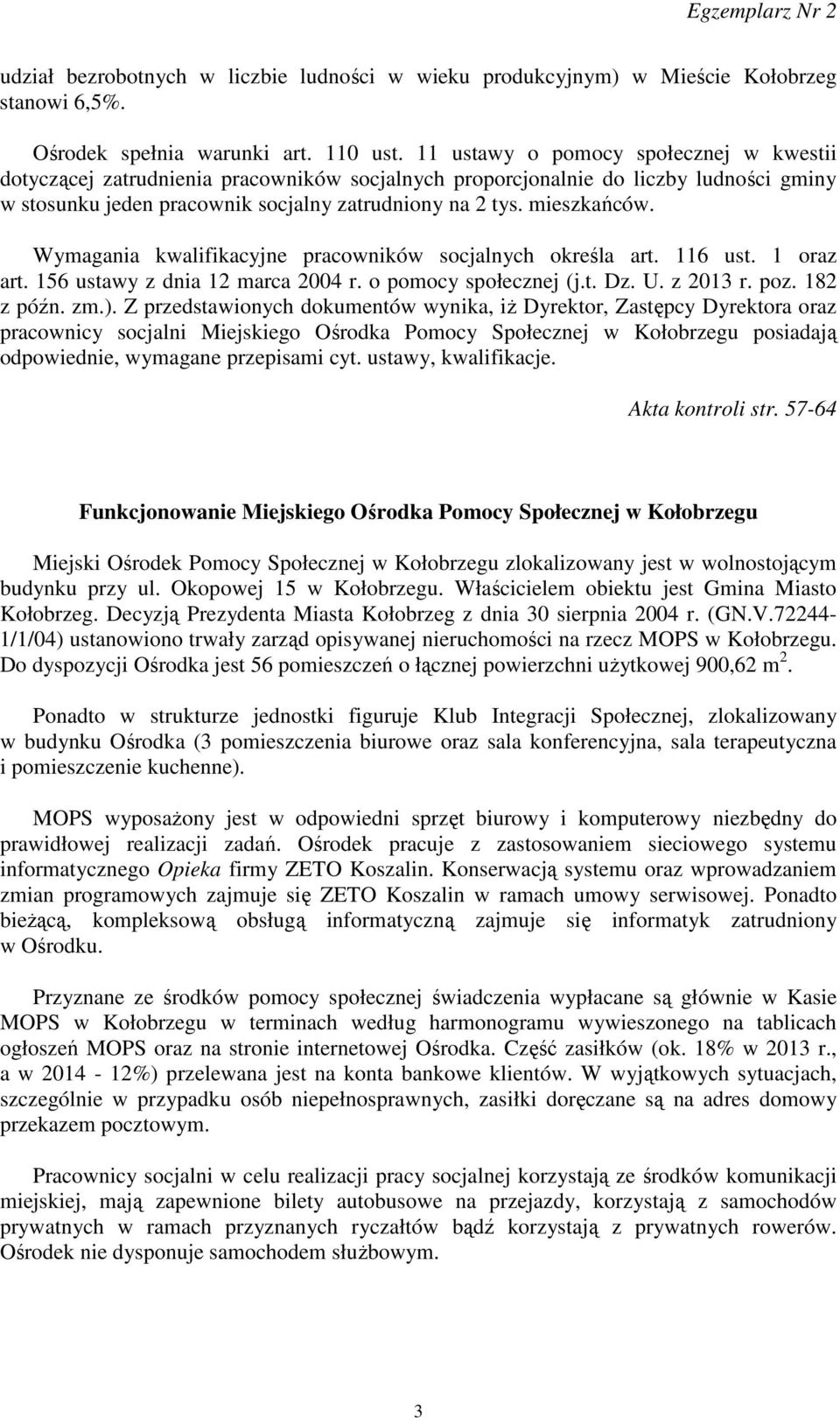 Wymagania kwalifikacyjne pracowników socjalnych określa art. 116 ust. 1 oraz art. 156 ustawy z dnia 12 marca 2004 r. o pomocy społecznej (j.t. Dz. U. z 2013 r. poz. 182 z późn. zm.).