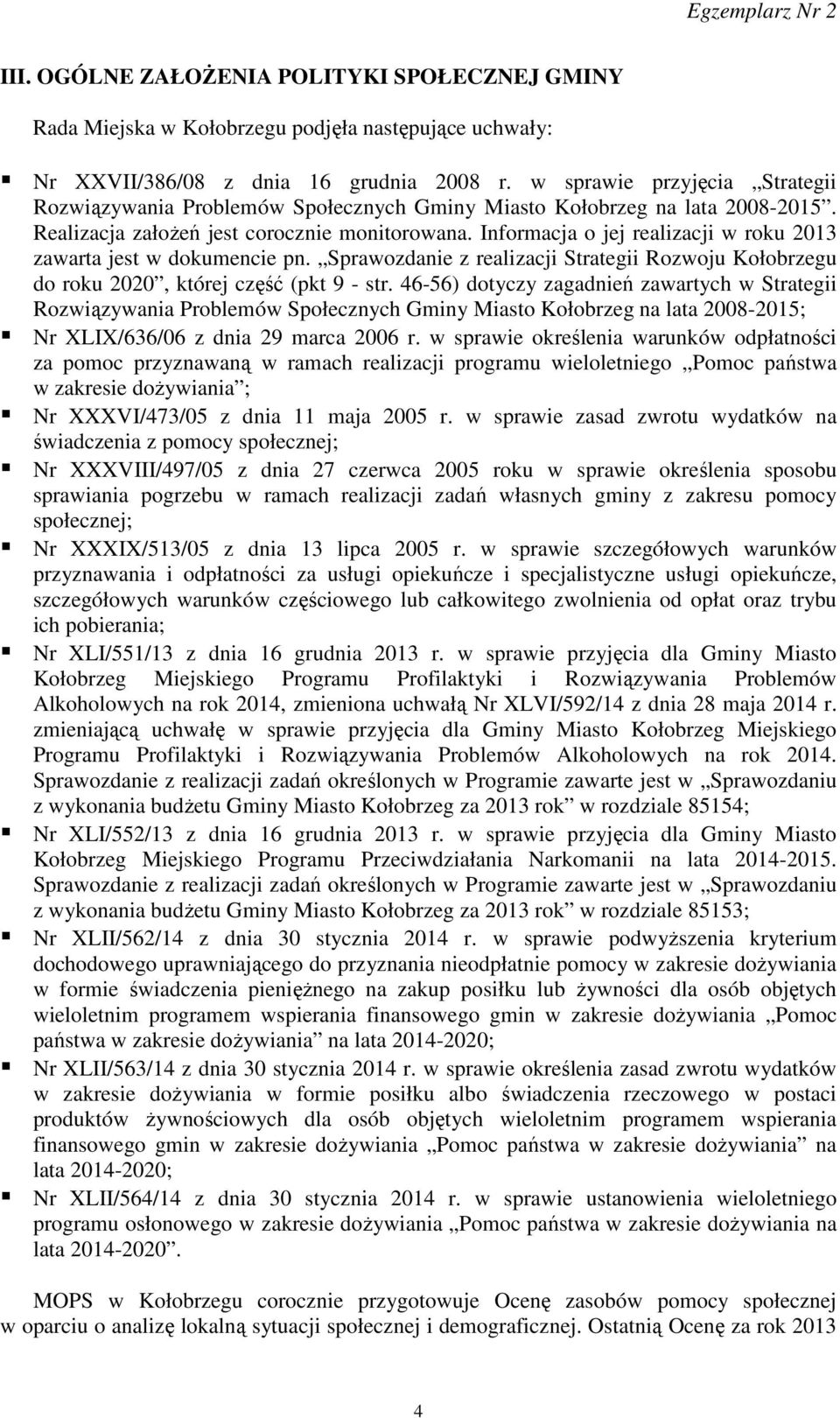 Informacja o jej realizacji w roku 2013 zawarta jest w dokumencie pn. Sprawozdanie z realizacji Strategii Rozwoju Kołobrzegu do roku 2020, której część (pkt 9 - str.