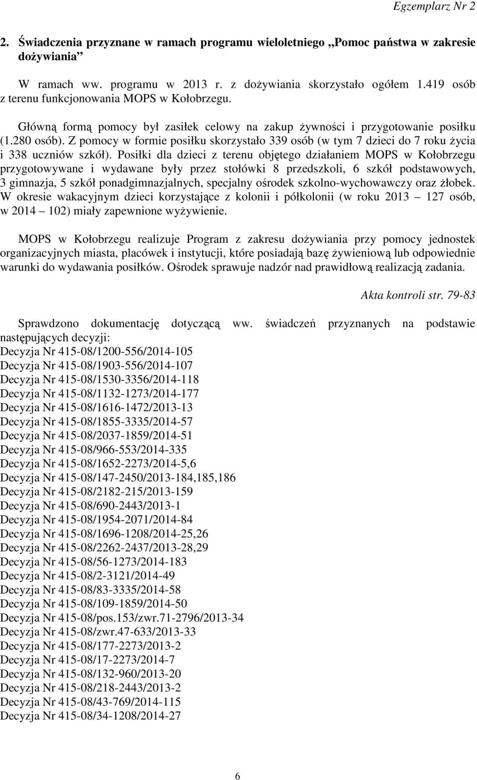 Z pomocy w formie posiłku skorzystało 339 osób (w tym 7 dzieci do 7 roku życia i 338 uczniów szkół).