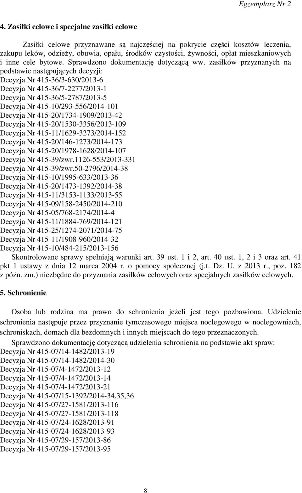 zasiłków przyznanych na podstawie następujących decyzji: Decyzja Nr 415-36/3-630/2013-6 Decyzja Nr 415-36/7-2277/2013-1 Decyzja Nr 415-36/5-2787/2013-5 Decyzja Nr 415-10/293-556/2014-101 Decyzja Nr