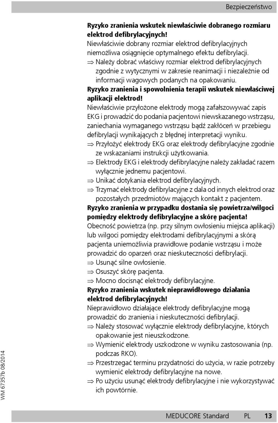 Należy dobrać właściwy rozmiar elektrod defibrylacyjnych zgodnie z wytycznymi w zakresie reanimacji i niezależnie od informacji wagowych podanych na opakowaniu.