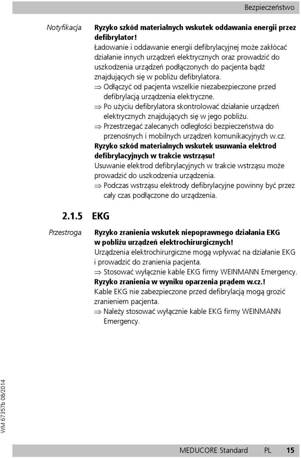 defibrylatora. Odłączyć od pacjenta wszelkie niezabezpieczone przed defibrylacją urządzenia elektryczne.