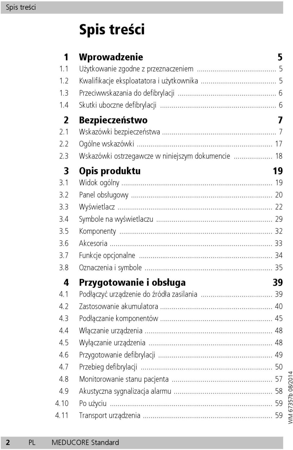 1 Widok ogólny... 19 3.2 Panel obsługowy... 20 3.3 Wyświetlacz... 22 3.4 Symbole na wyświetlaczu... 29 3.5 Komponenty... 32 3.6 Akcesoria... 33 3.7 Funkcje opcjonalne... 34 3.8 Oznaczenia i symbole.