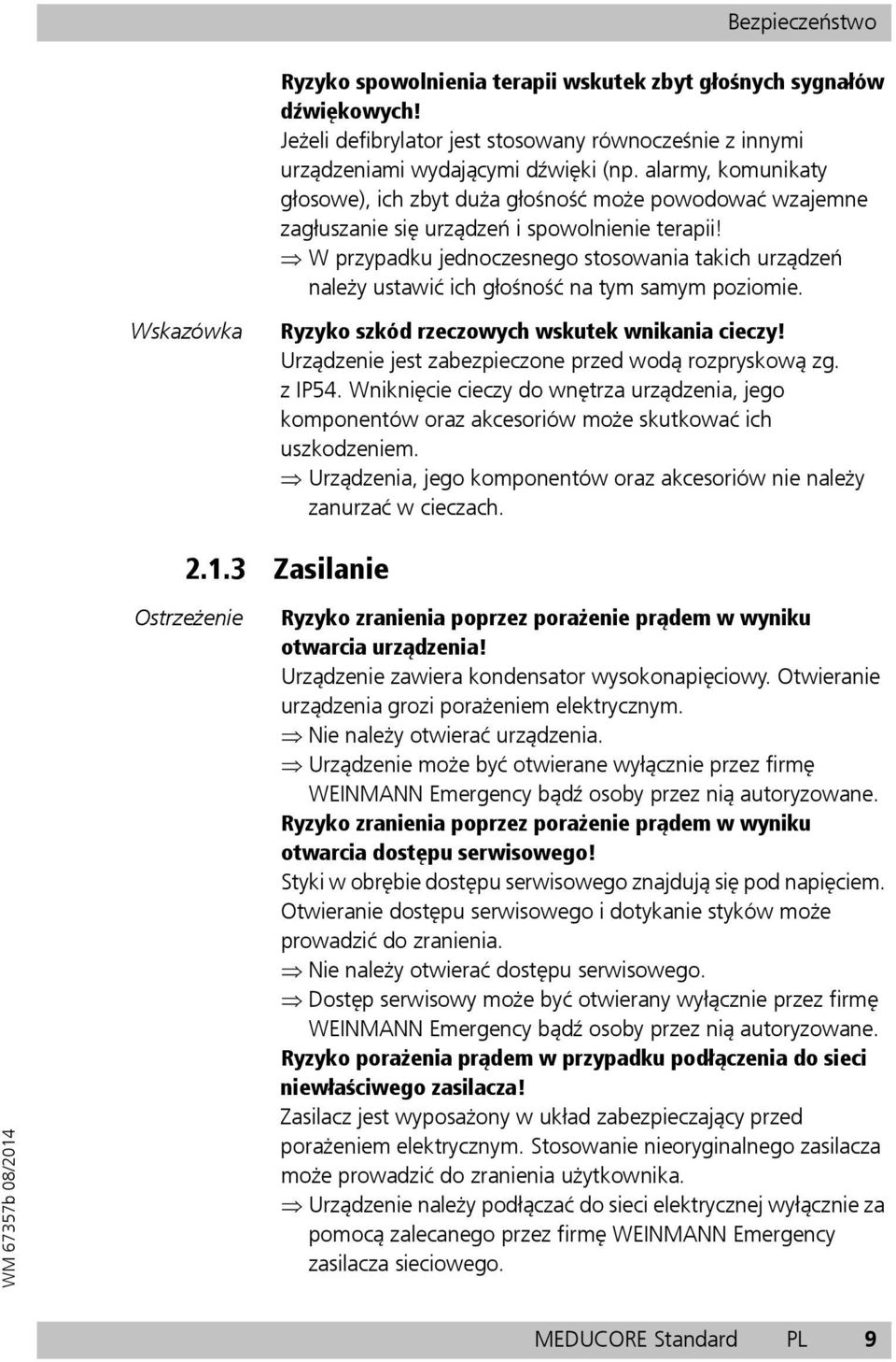 W przypadku jednoczesnego stosowania takich urządzeń należy ustawić ich głośność na tym samym poziomie. Wskazówka Ryzyko szkód rzeczowych wskutek wnikania cieczy!